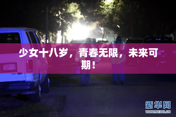 少女十八岁，青春无限，未来可期！