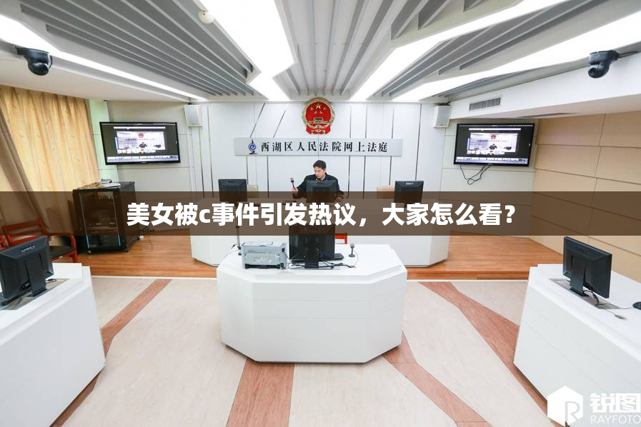 美女被c事件引发热议，大家怎么看？