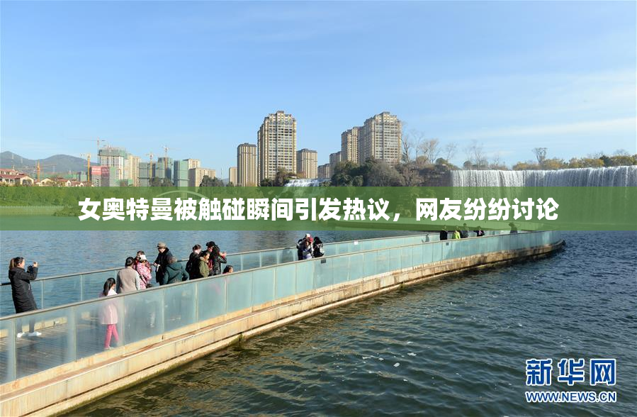 女奥特曼被触碰瞬间引发热议，网友纷纷讨论
