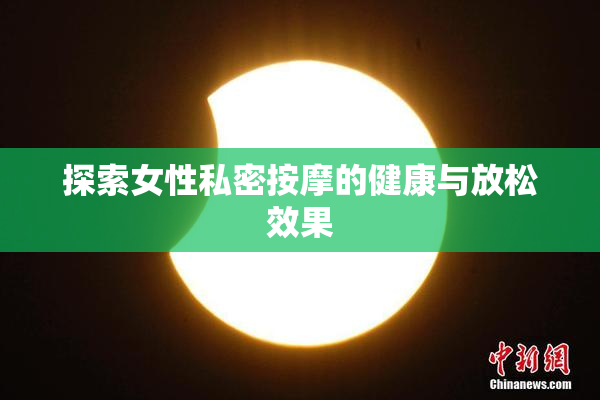 探索女性私密按摩的健康与放松效果