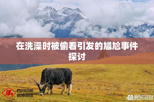 在洗澡时被偷看引发的尴尬事件探讨