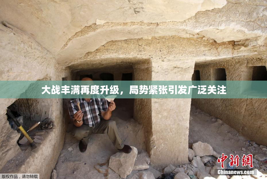 大战丰满再度升级，局势紧张引发广泛关注