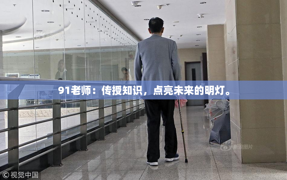 91老师：传授知识，点亮未来的明灯。