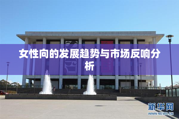 女性向的发展趋势与市场反响分析