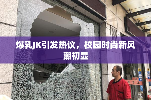 爆乳JK引发热议，校园时尚新风潮初显