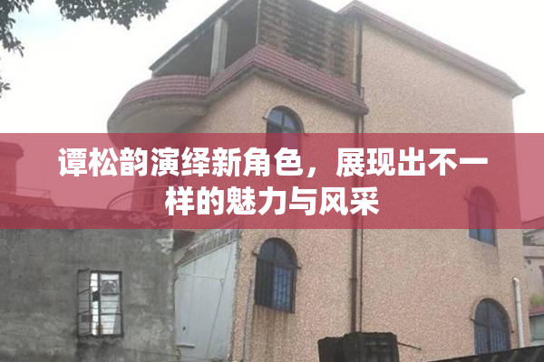谭松韵演绎新角色，展现出不一样的魅力与风采