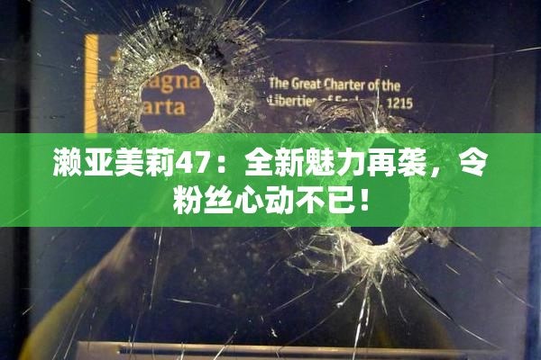 濑亚美莉47：全新魅力再袭，令粉丝心动不已！