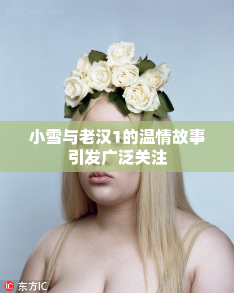 小雪与老汉1的温情故事引发广泛关注