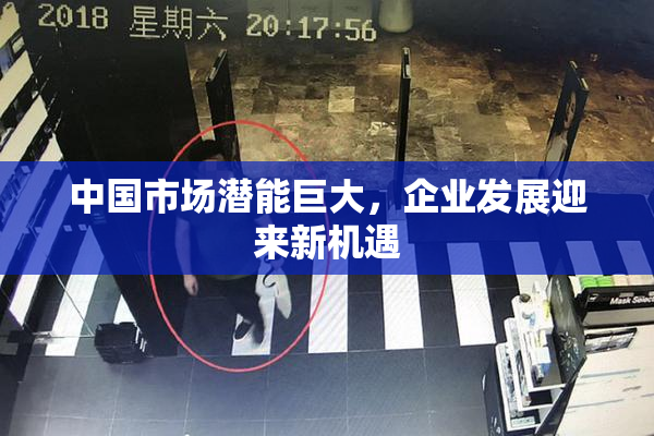 中国市场潜能巨大，企业发展迎来新机遇
