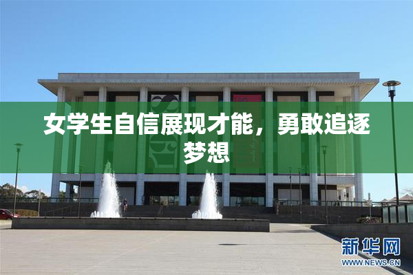 女学生自信展现才能，勇敢追逐梦想
