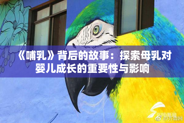 《哺乳》背后的故事：探索母乳对婴儿成长的重要性与影响