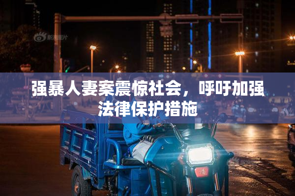 强暴人妻案震惊社会，呼吁加强法律保护措施