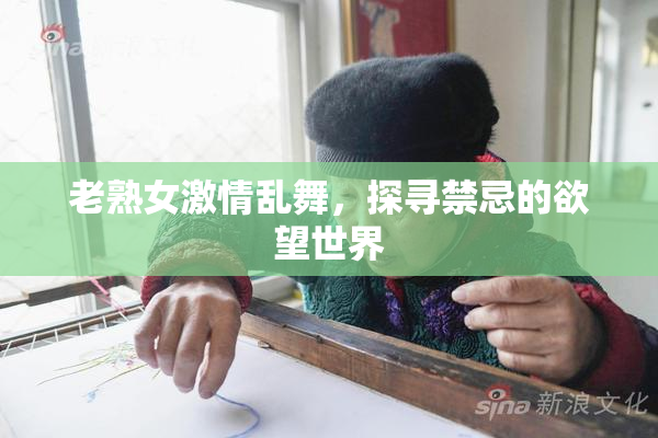 老熟女激情乱舞，探寻禁忌的欲望世界