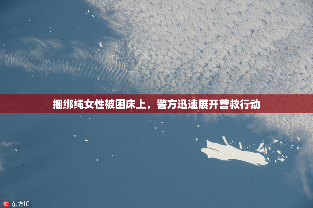 捆绑绳女性被困床上，警方迅速展开营救行动