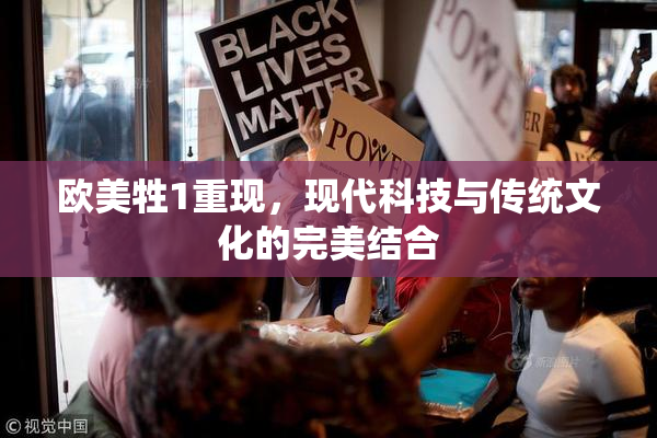 欧美牲1重现，现代科技与传统文化的完美结合