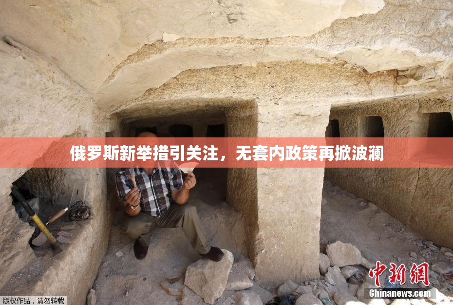俄罗斯新举措引关注，无套内政策再掀波澜
