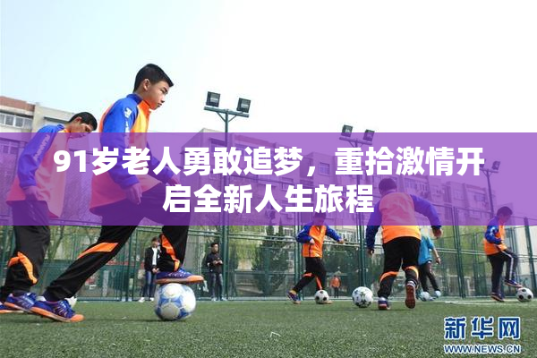 91岁老人勇敢追梦，重拾激情开启全新人生旅程