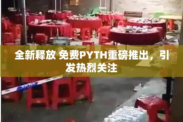 全新释放 免费PYTH重磅推出，引发热烈关注