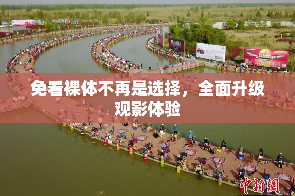 免看裸体不再是选择，全面升级观影体验