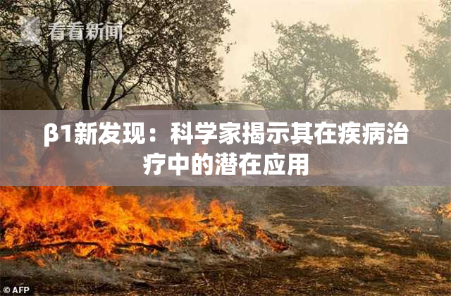 β1新发现：科学家揭示其在疾病治疗中的潜在应用