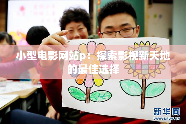 小型电影网站p：探索影视新天地的最佳选择