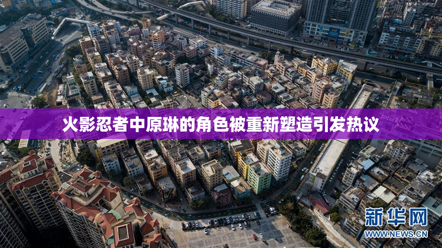 火影忍者中原琳的角色被重新塑造引发热议