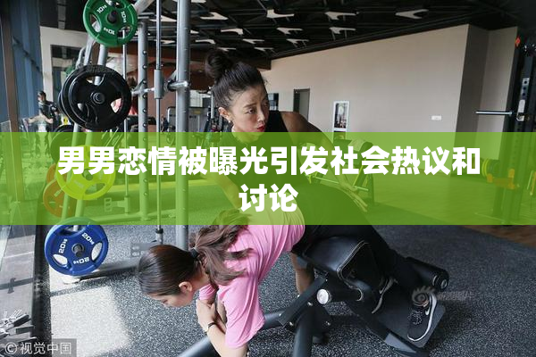 男男恋情被曝光引发社会热议和讨论