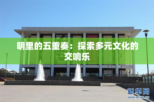 明里的五重奏：探索多元文化的交响乐