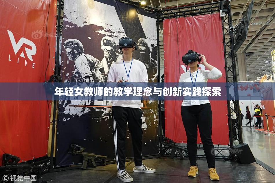 年轻女教师的教学理念与创新实践探索