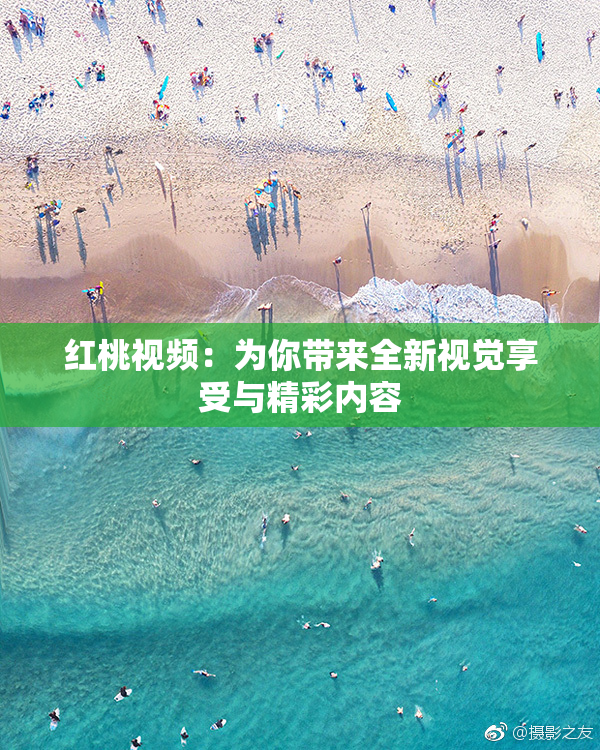 红桃视频：为你带来全新视觉享受与精彩内容