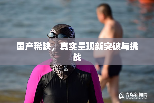 国产稀缺，真实呈现新突破与挑战