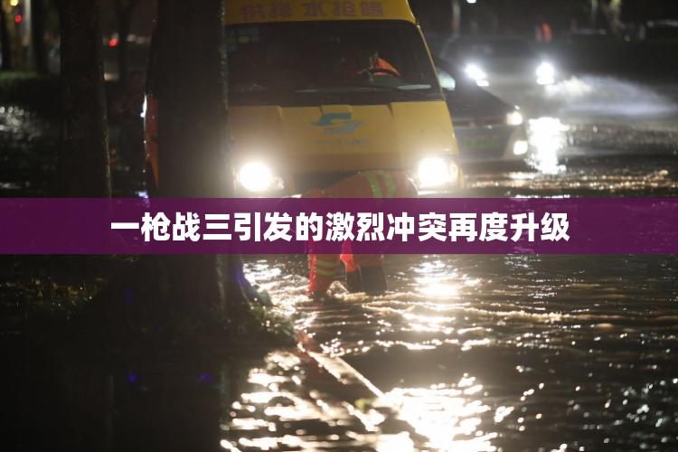 一枪战三引发的激烈冲突再度升级