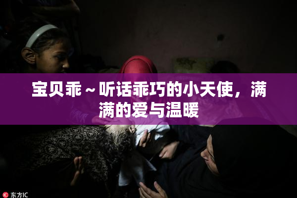 宝贝乖～听话乖巧的小天使，满满的爱与温暖