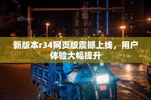 新版本r34网页版震撼上线，用户体验大幅提升