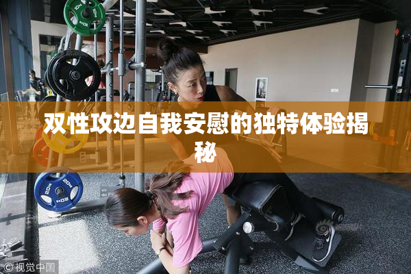 双性攻边自我安慰的独特体验揭秘