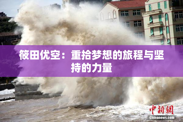 筱田优空：重拾梦想的旅程与坚持的力量
