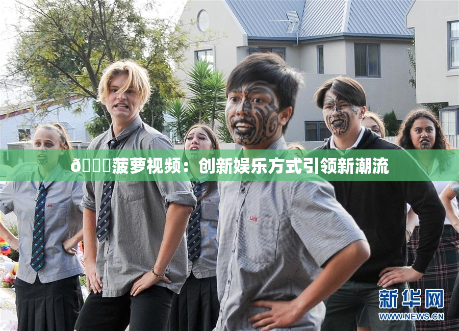 🍍菠萝视频：创新娱乐方式引领新潮流