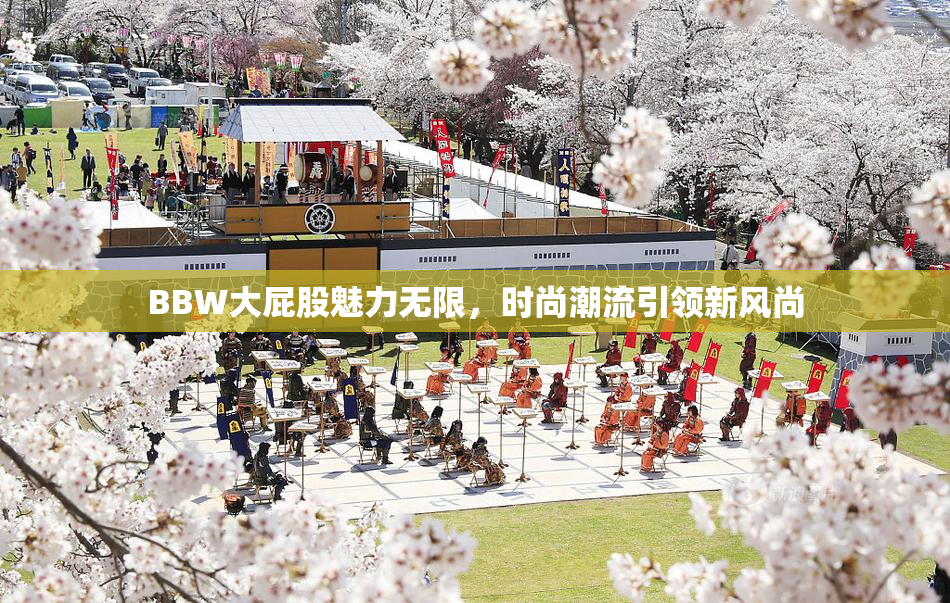 BBW大屁股魅力无限，时尚潮流引领新风尚