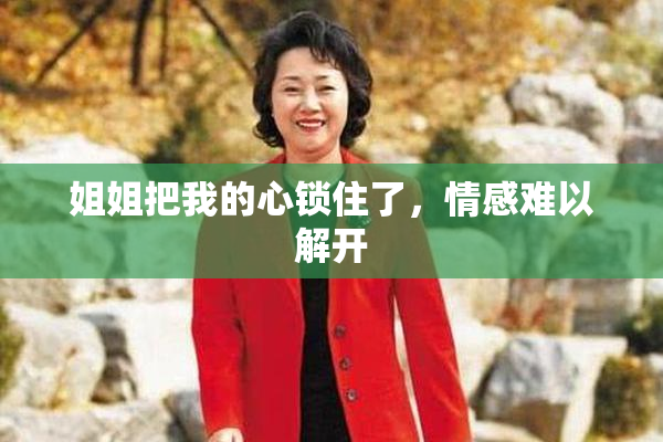 姐姐把我的心锁住了，情感难以解开