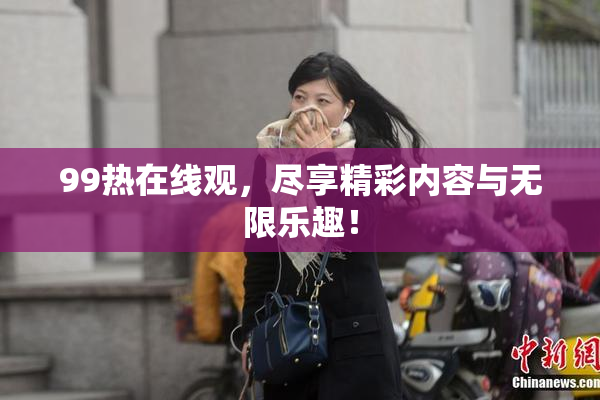 99热在线观，尽享精彩内容与无限乐趣！