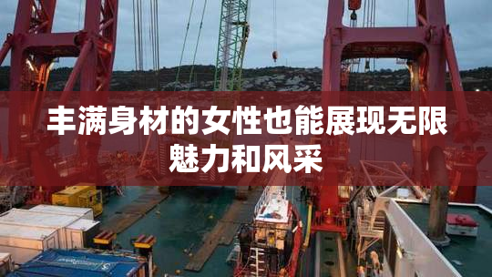 丰满身材的女性也能展现无限魅力和风采