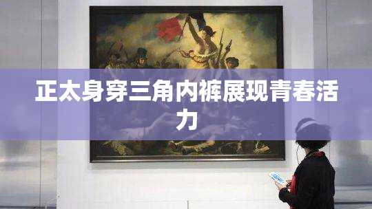正太身穿三角内裤展现青春活力
