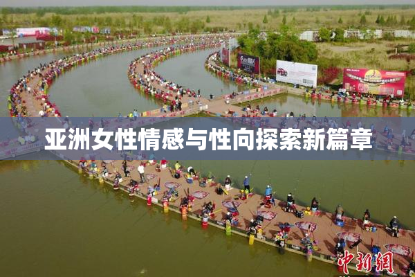 亚洲女性情感与性向探索新篇章