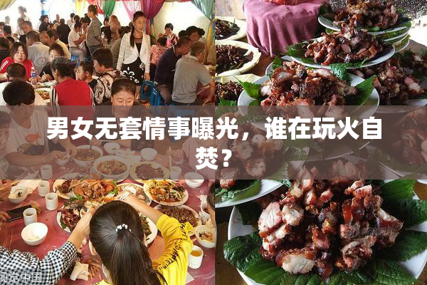 男女无套情事曝光，谁在玩火自焚？