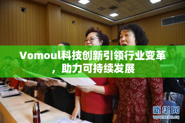 Vomoul科技创新引领行业变革，助力可持续发展