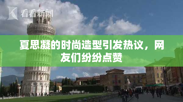 夏思凝的时尚造型引发热议，网友们纷纷点赞