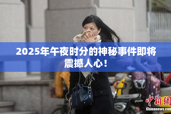 2025年午夜时分的神秘事件即将震撼人心！