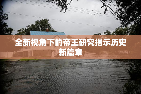 全新视角下的帝王研究揭示历史新篇章