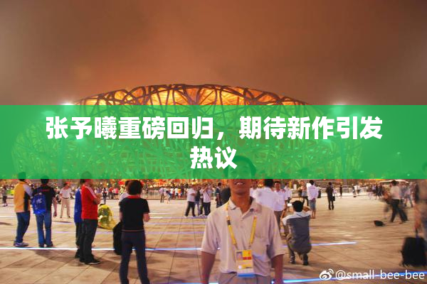 张予曦重磅回归，期待新作引发热议