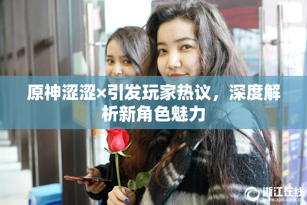 原神涩涩×引发玩家热议，深度解析新角色魅力